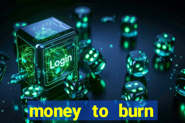 money to burn system pt br